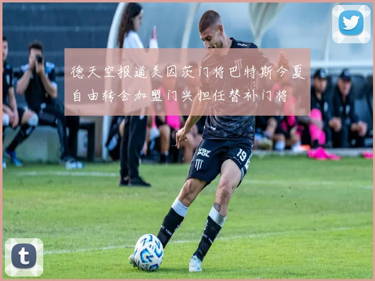 德天空报道美因茨门将巴特斯今夏自由转会加盟门兴担任替补门将