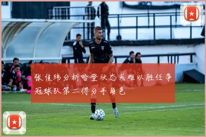 张佳玮分析哈登状态或难以胜任争冠球队第二得分手角色
